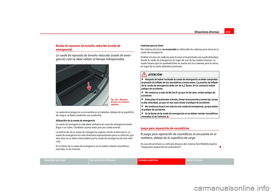 Seat Altea 2005  Manual del propietario (in Spanish) Situaciones diversas233
Seguridad ante todo
Instrucciones de Manejo
Consejos prácticos
Datos Técnicos
Rueda de repuesto de tamaño reducido (rueda de emergencia)
La rueda de repuesto de tamaño redu