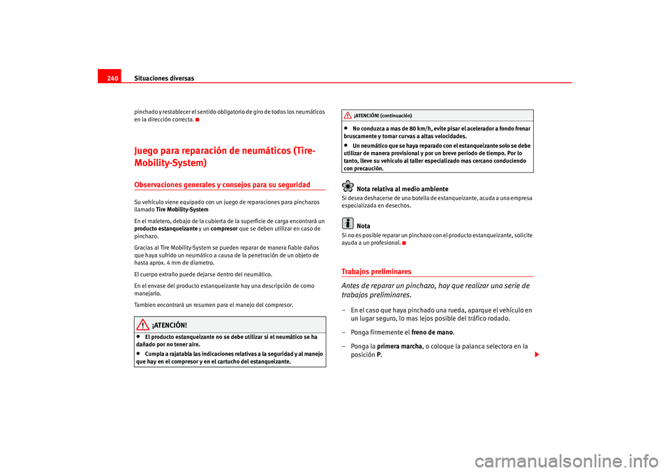 Seat Altea 2005  Manual del propietario (in Spanish) Situaciones diversas
240pinchado y restablecer el sentido obligatorio de giro de todos los neumáticos 
en la dirección correcta.Juego para reparación de neumáticos (Tire-
Mobility-System)Observaci