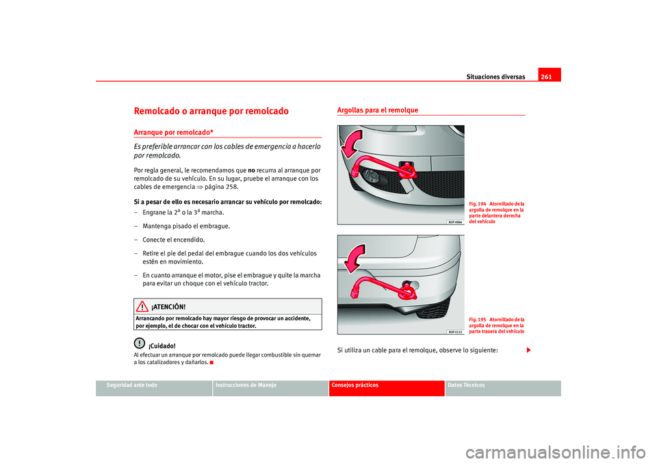 Seat Altea 2005  Manual del propietario (in Spanish) Situaciones diversas261
Seguridad ante todo
Instrucciones de Manejo
Consejos prácticos
Datos Técnicos
Remolcado o arranque por remolcadoArranque por remolcado*
Es preferible arrancar con los cables 