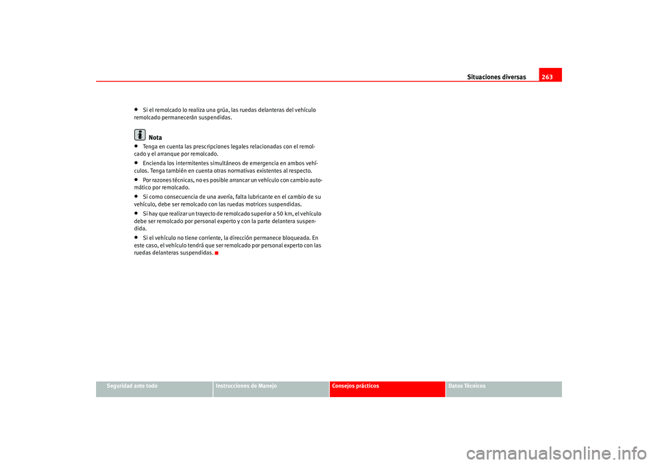 Seat Altea 2005  Manual del propietario (in Spanish) Situaciones diversas263
Seguridad ante todo
Instrucciones de Manejo
Consejos prácticos
Datos Técnicos
•
Si el remolcado lo realiza una grúa, las ruedas delanteras del vehículo 
remolcado permane