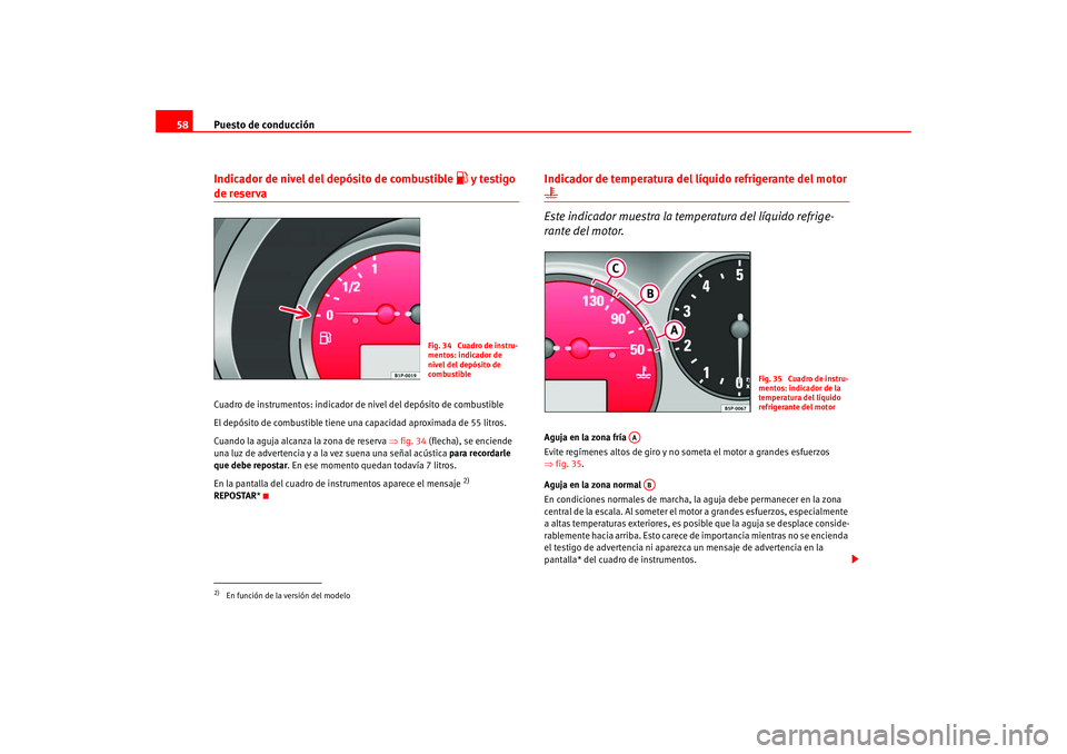 Seat Altea 2005  Manual del propietario (in Spanish) Puesto de conducción
58Indicador de nivel del depósito de combustible 
 y testigo 
de reservaCuadro de instrumentos: indicador de  nivel del depósito de combustible
El depósito de combustible t