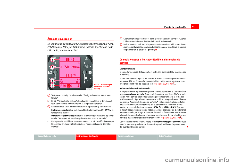 Seat Altea 2005  Manual del propietario (in Spanish) Puesto de conducción61
Seguridad ante todo
Instrucciones de Manejo
Consejos prácticos
Datos Técnicos
Áreas de visualización
En  l a  p a n tall a  d e  c u a dro  d e  i nst ru m en t os  se  v i