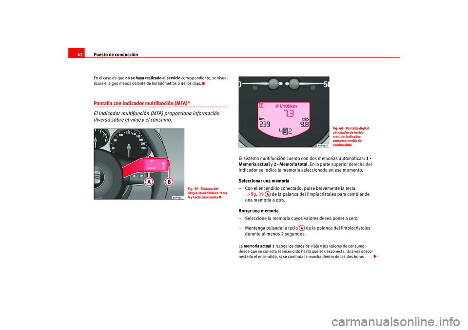 Seat Altea 2005  Manual del propietario (in Spanish) Puesto de conducción
62En el caso de que  no se haya realizado el servicio  correspondiente, se visua-
lizará el signo menos delante de los kilómetros o de los días.Pantalla con indicador multifun