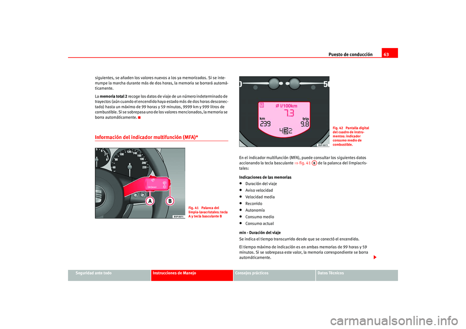 Seat Altea 2005  Manual del propietario (in Spanish) Puesto de conducción63
Seguridad ante todo
Instrucciones de Manejo
Consejos prácticos
Datos Técnicos
siguientes, se añaden los valores nuevos a los ya memorizados. Si se inte-
rrumpe la marcha dur