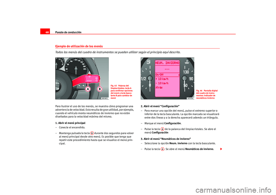 Seat Altea 2005  Manual del propietario (in Spanish) Puesto de conducción
68Ejemplo de utilización de los menús 
Todos los menús del cuadro de instrumentos se pueden utilizar según el principio aquí descrito.Para ilustrar el uso de los menús, se 