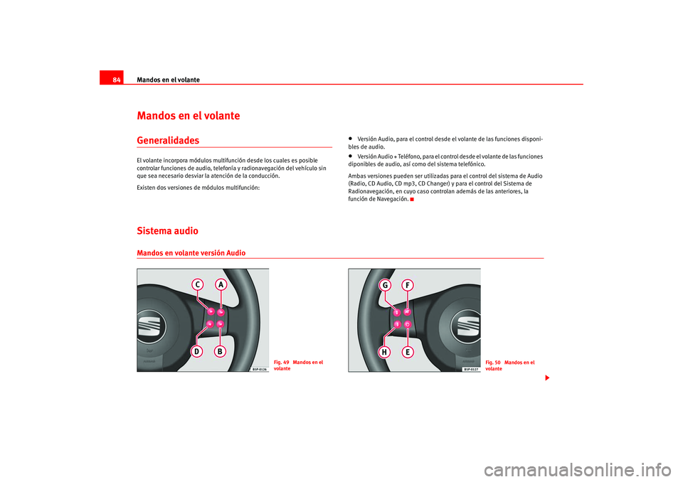 Seat Altea 2005  Manual del propietario (in Spanish) Mandos en el volante
84Mandos en el volanteGeneralidadesEl volante incorpora módulos multif unción desde los cuales es posible 
controlar funciones de audio, telefonía y radionavegación del vehíc