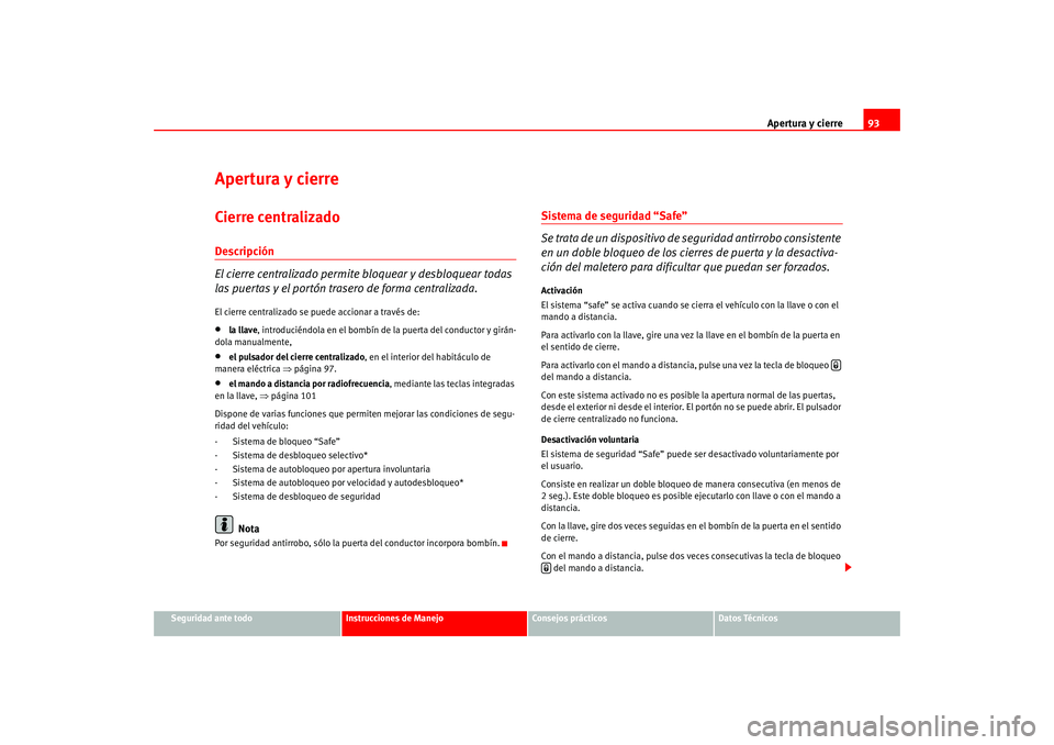 Seat Altea 2005  Manual del propietario (in Spanish) Apertura y cierre93
Seguridad ante todo
Instrucciones de Manejo
Consejos prácticos
Datos Técnicos
Apertura y cierreCierre centralizado Descripción
El cierre centralizado permite bloquear y desbloqu