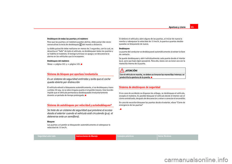 Seat Altea 2005  Manual del propietario (in Spanish) Apertura y cierre95
Seguridad ante todo
Instrucciones de Manejo
Consejos prácticos
Datos Técnicos
Desbloqueo de todas las puertas y el maletero
Para que las puertas y el maletero puedan abrirse, deb