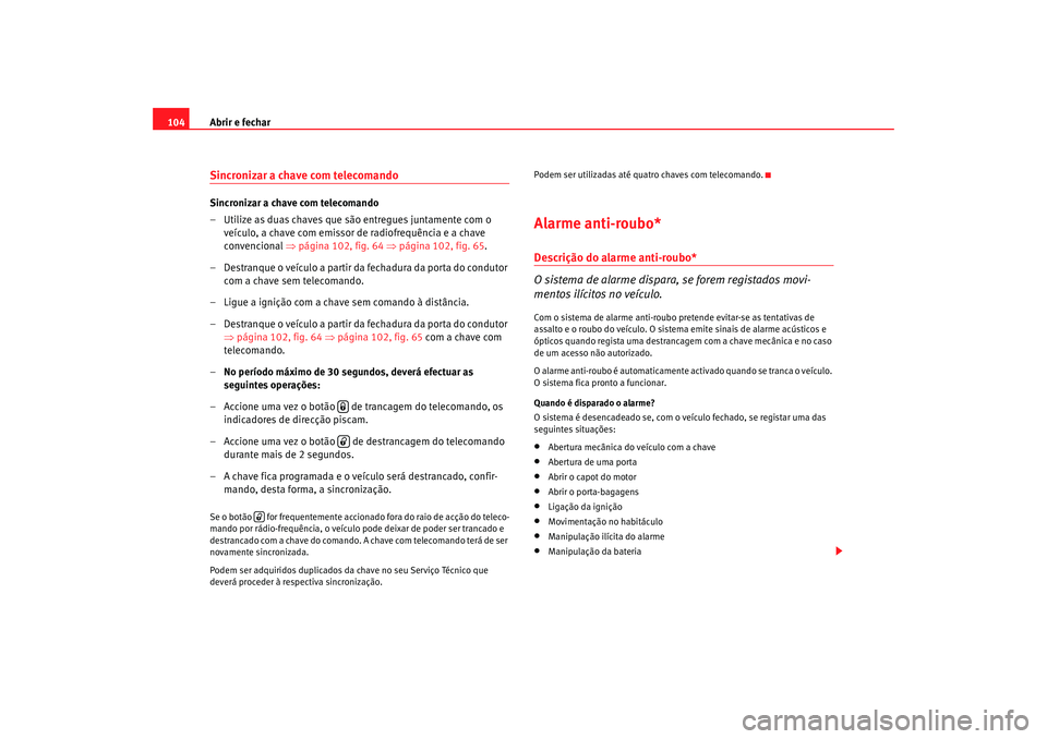 Seat Altea 2005  Manual do proprietário (in Portuguese)  Abrir e fechar
104Sincronizar a chave com telecomando Sincronizar a chave com telecomando
– Utilize as duas chaves que são entregues juntamente com o 
veículo, a chave com emissor de radiofrequên