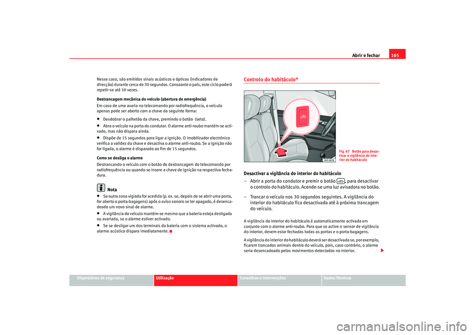 Seat Altea 2005  Manual do proprietário (in Portuguese)  Abrir e fechar105
Dispositivos de segurança
Utilização
Conselhos e Intervenções
Dados Técnicos
Nesse caso, são emitidos sinais acústicos e ópticos (indicadores de 
direcção) durante cerca d