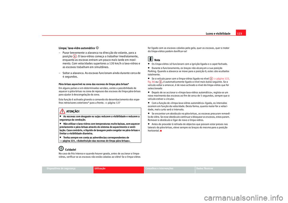 Seat Altea 2005  Manual do proprietário (in Portuguese)  Luzes e visibilidade123
Dispositivos de segurança
Utilização
Conselhos e Intervenções
Dados Técnicos
Limpa/ lava-vidro automático 

– Puxar brevemente a alavanca na direcção do volante, 