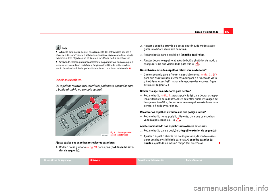 Seat Altea 2005  Manual do proprietário (in Portuguese)  Luzes e visibilidade127
Dispositivos de segurança
Utilização
Conselhos e Intervenções
Dados Técnicos
Nota
•
A função automática de anti-encadeamento dos retrovisores apenas é 
eficaz se a 