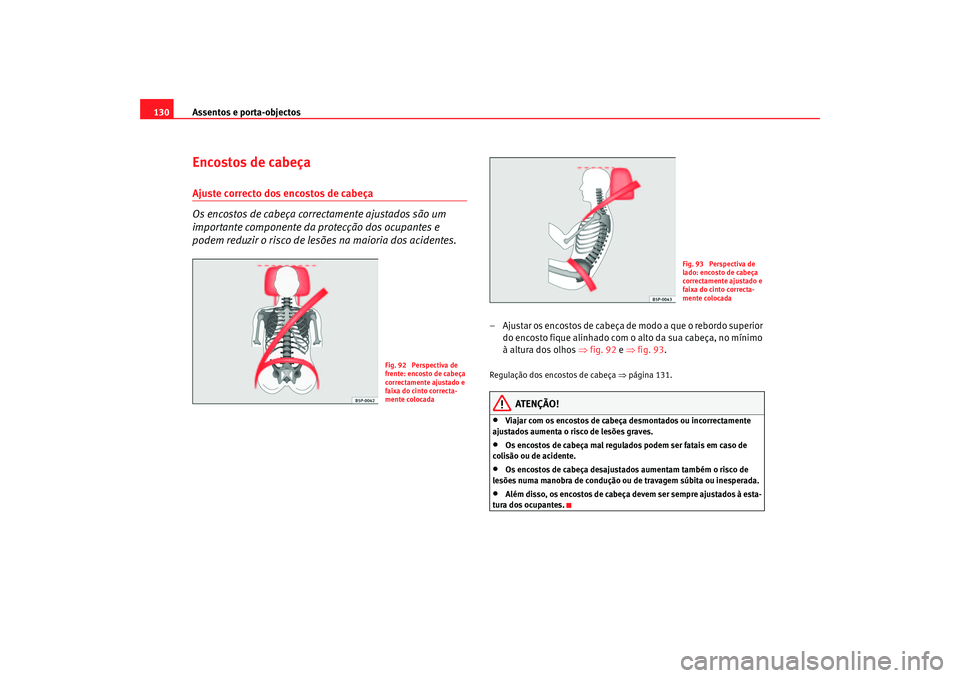 Seat Altea 2005  Manual do proprietário (in Portuguese)  Assentos e porta-objectos
130Encostos de cabeçaAjuste correcto dos encostos de cabeça
Os encostos de cabeça correctamente ajustados são um 
importante componente da protecção dos ocupantes e 
po