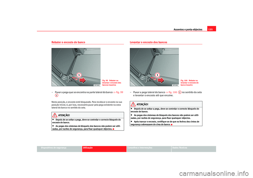 Seat Altea 2005  Manual do proprietário (in Portuguese)  Assentos e porta-objectos135
Dispositivos de segurança
Utilização
Conselhos e Intervenções
Dados Técnicos
Rebater o encosto do banco – Puxar a pega que se encontra na parte lateral do banco  