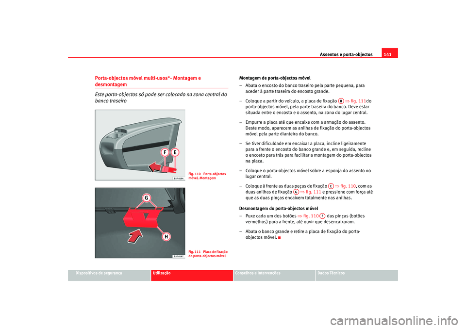Seat Altea 2005  Manual do proprietário (in Portuguese)  Assentos e porta-objectos141
Dispositivos de segurança
Utilização
Conselhos e Intervenções
Dados Técnicos
Porta-objectos móvel multi-usos*- Montagem e desmontagem
Este porta-objectos só pode s