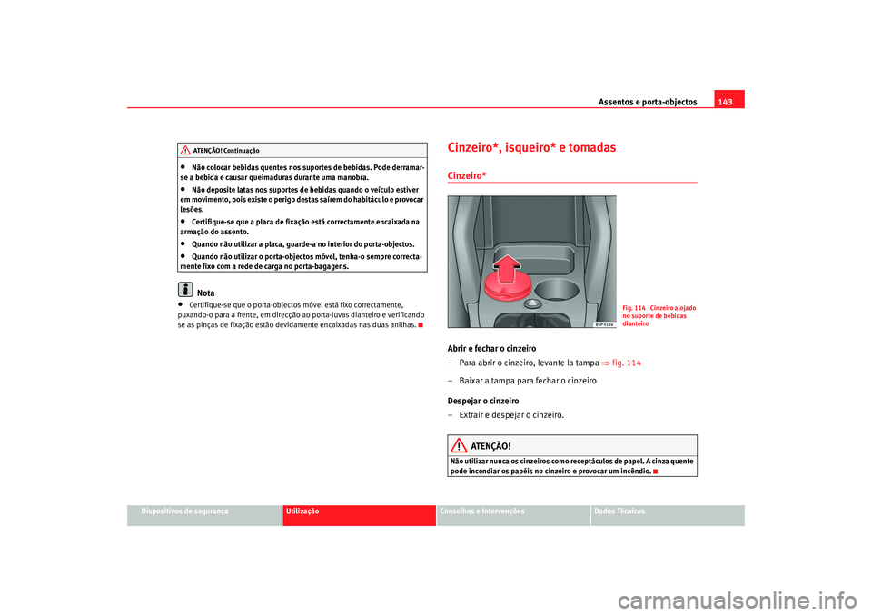 Seat Altea 2005  Manual do proprietário (in Portuguese)  Assentos e porta-objectos143
Dispositivos de segurança
Utilização
Conselhos e Intervenções
Dados Técnicos
•
Não colocar bebidas quentes nos suportes de bebidas. Pode derramar-
se a bebida e c