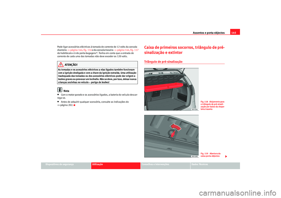 Seat Altea 2005  Manual do proprietário (in Portuguese)  Assentos e porta-objectos145
Dispositivos de segurança
Utilização
Conselhos e Intervenções
Dados Técnicos
Pode ligar acessórios eléctricos à tomada de corrente de 12 volts da consola 
diantei