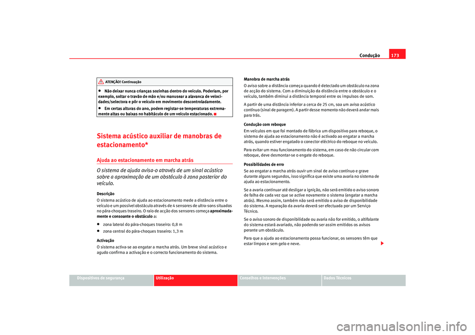 Seat Altea 2005  Manual do proprietário (in Portuguese)  Condução173
Dispositivos de segurança
Utilização
Conselhos e Intervenções
Dados Técnicos
•
Não deixar nunca crianças sozinhas  dentro do veículo. Poderiam, por 
exemplo, soltar o travão 