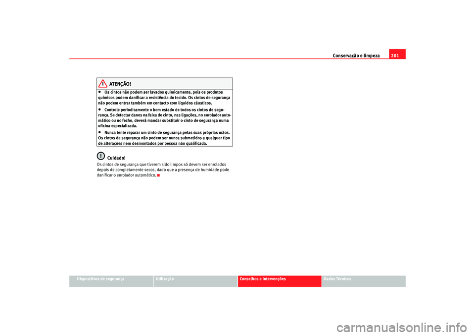Seat Altea 2005  Manual do proprietário (in Portuguese)  Conservação e limpeza201
Dispositivos de segurança
Utilização
Conselhos e Intervenções
Dados Técnicos
ATENÇÃO!
•
Os cintos não podem ser lavados quimicamente, pois os produtos 
químicos 