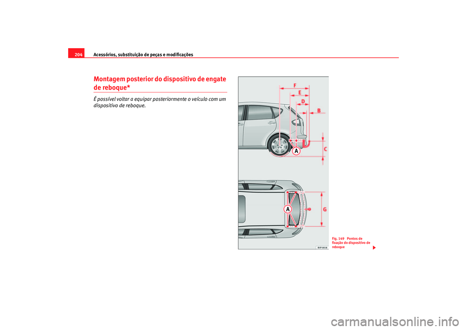 Seat Altea 2005  Manual do proprietário (in Portuguese)  Acessórios, substituição de peças e modificações
204Montagem posterior do dispositivo de engate de reboque*É possível voltar a equipar posteriormente o veículo com um 
dispositivo de reboque.