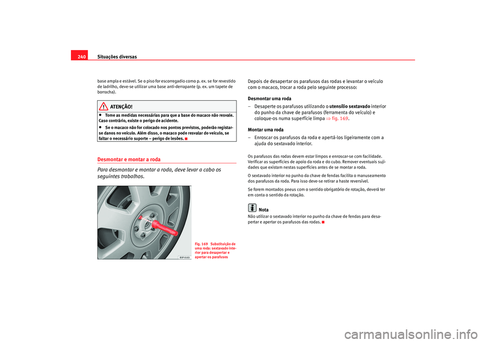 Seat Altea 2005  Manual do proprietário (in Portuguese)  Situações diversas
240base ampla e estável. Se o piso for escorregadio como p. ex. se for revestido 
de ladrilho, deve-se utilizar uma base anti-derrapante (p. ex. um tapete de 
borracha).
ATENÇÃ