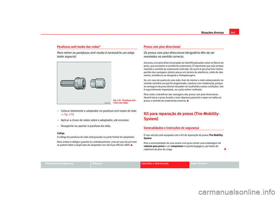 Seat Altea 2005  Manual do proprietário (in Portuguese)  Situações diversas241
Dispositivos de segurança
Utilização
Conselhos e Intervenções
Dados Técnicos
Parafusos anti-roubo das rodas*
Para retirar os parafusos anti-roubo é necessário um adap-
