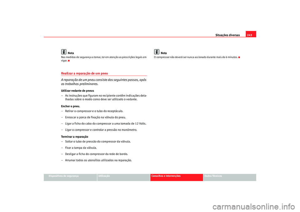 Seat Altea 2005  Manual do proprietário (in Portuguese)  Situações diversas243
Dispositivos de segurança
Utilização
Conselhos e Intervenções
Dados Técnicos
Nota
Nas medidas de segurança a tomar, ter em atenção as prescrições legais em 
vigor.Re