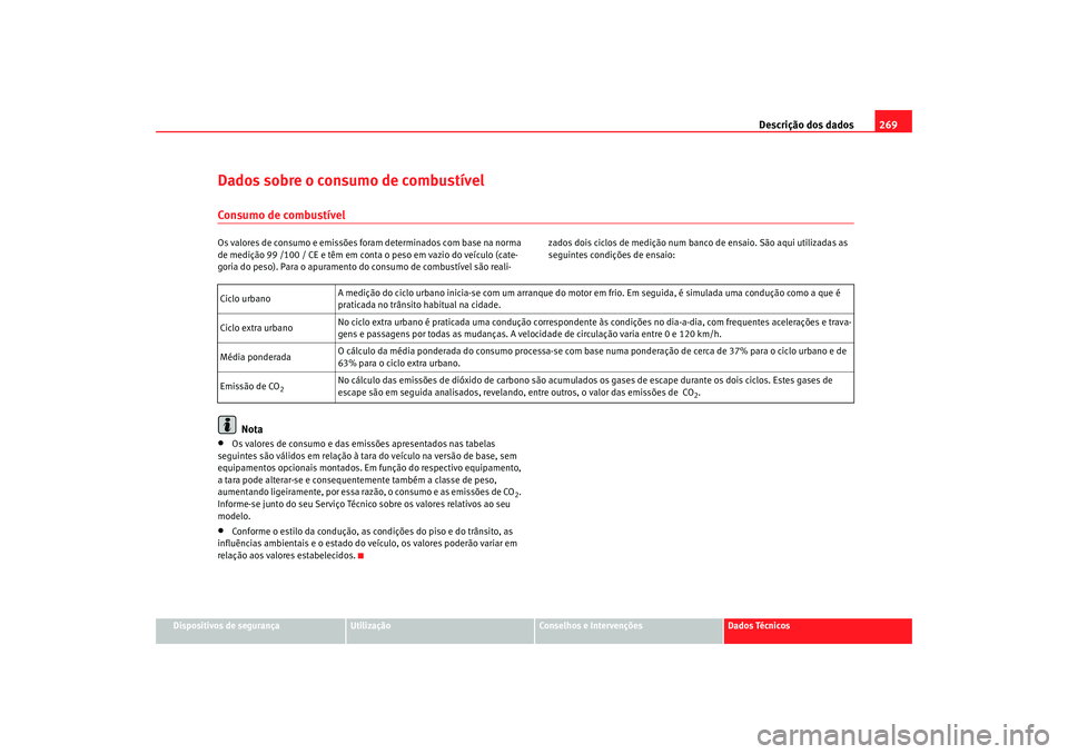 Seat Altea 2005  Manual do proprietário (in Portuguese)  Descrição dos dados269
Dispositivos de segurança
Utilização
Conselhos e Intervenções
Dados Técnicos
Dados sobre o consumo de combustívelConsumo de combustívelOs valores de consumo e emissõe