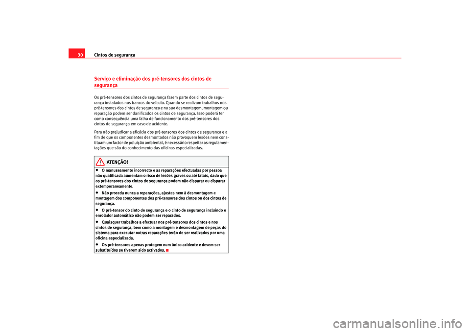 Seat Altea 2005  Manual do proprietário (in Portuguese)  Cintos de segurança
30Serviço e eliminação dos pré-tensores dos cintos de segurançaOs pré-tensores dos cintos de segura nça fazem parte dos cintos de segu-
rança instalados nos bancos do veí