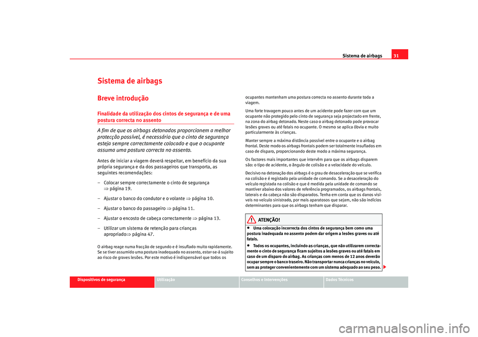 Seat Altea 2005  Manual do proprietário (in Portuguese)  Sistema de airbags31
Dispositivos de segurança
Utilização
Conselhos e Intervenções
Dados Técnicos
Sistema de airbagsBreve introduçãoFinalidade da utilização dos cintos de segurança e de uma