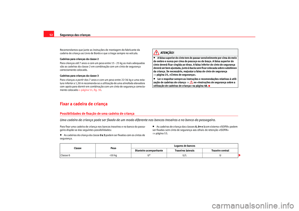 Seat Altea 2005  Manual do proprietário (in Portuguese)  Segurança das crianças
52Recomendamos que junte as instruçõ es de montagem do fabricante da 
cadeira de criança ao Livro de Bo rdo e que o traga sempre no veículo.
Cadeiras para crianças da cla