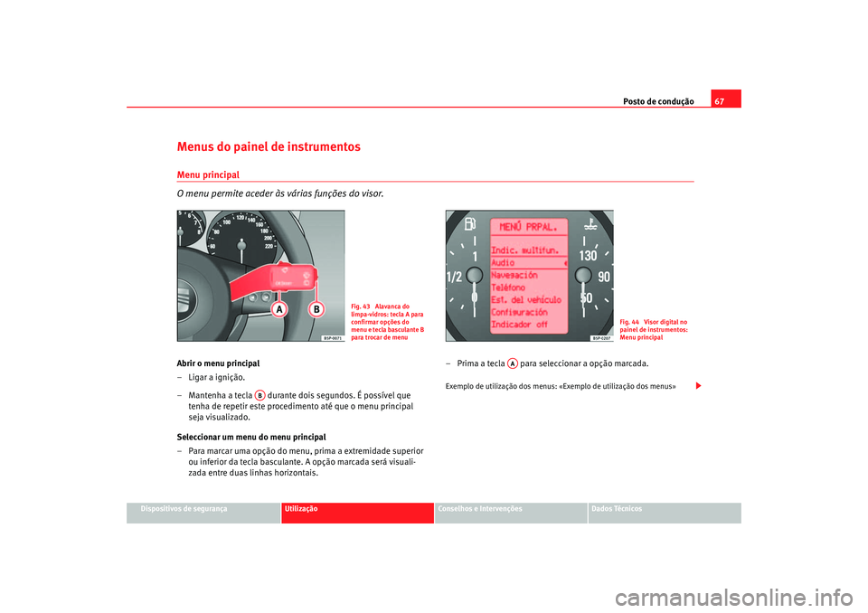 Seat Altea 2005  Manual do proprietário (in Portuguese)  Posto de condução67
Dispositivos de segurança
Utilização
Conselhos e Intervenções
Dados Técnicos
Menus do painel de instrumentosMenu principal
O menu permite aceder às várias funções do vi