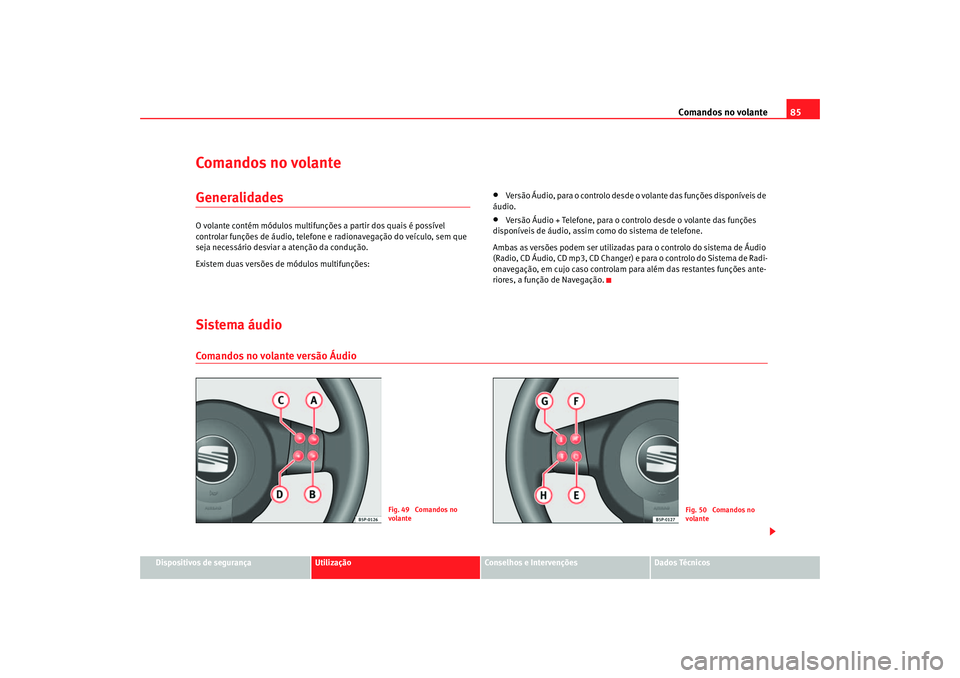 Seat Altea 2005  Manual do proprietário (in Portuguese)  Comandos no volante85
Dispositivos de segurança
Utilização
Conselhos e Intervenções
Dados Técnicos
Comandos no volanteGeneralidadesO volante contém módulos multifunções a partir dos quais é