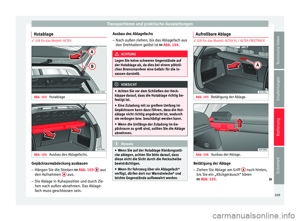 Seat Altea Freetrack 2015 Betriebsanleitung (in German) Transportieren und praktische Ausstattungen
Hutablage 3 Gilt für das Modell: ALTEA
Abb. 103
Hutablage Abb. 104
Ausbau des Ablagefachs. Gepäckraumabdeckung ausbauen
– Hängen Sie die Streben › Seat Altea Freetrack 2015 Betriebsanleitung (in German) Transportieren und praktische Ausstattungen
Hutablage 3 Gilt für das Modell: ALTEA
Abb. 103
Hutablage Abb. 104
Ausbau des Ablagefachs. Gepäckraumabdeckung ausbauen
– Hängen Sie die Streben ›