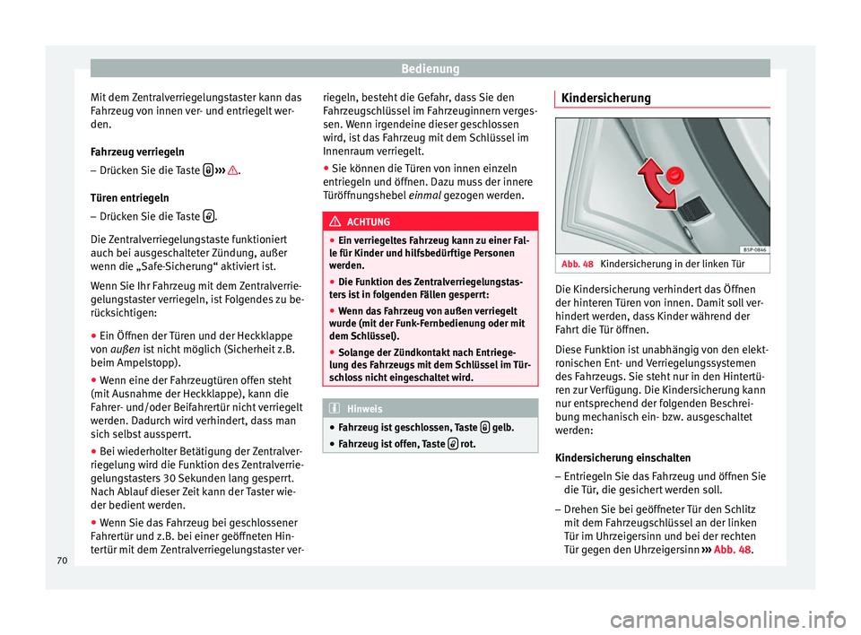 Seat Altea Freetrack 2015  Betriebsanleitung (in German) Bedienung
Mit dem Zentralverriegelungstaster kann das
Fahrzeug von innen ver- und entriegelt wer-
den.
Fahrzeug verriegeln
– Drücken Sie die Taste    
›››  .
Türen entriegeln – Drücken