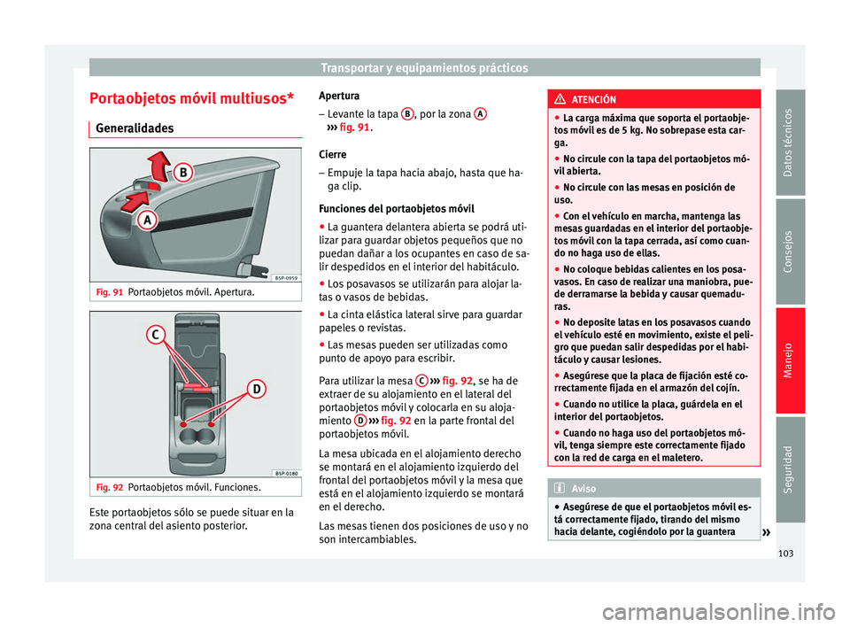 Seat Altea Freetrack 2015  Manual del propietario (in Spanish) Transportar y equipamientos prácticos
Portaobjetos móvil multiusos* Generalidades Fig. 91
Portaobjetos móvil. Apertura. Fig. 92
Portaobjetos móvil. Funciones. Este portaobjetos sólo se puede situ