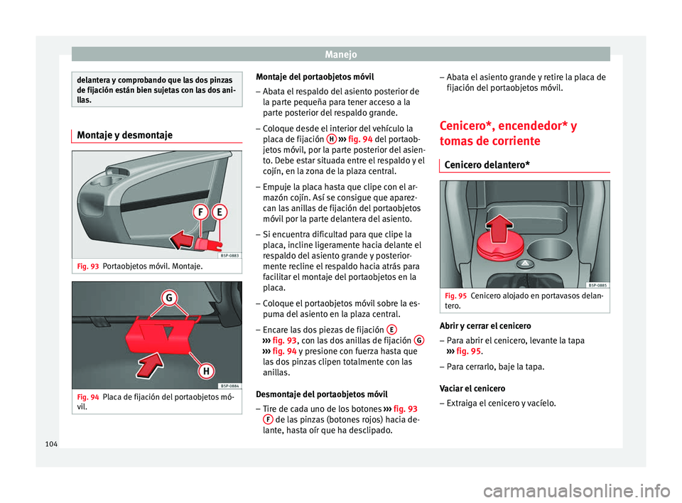 Seat Altea Freetrack 2015  Manual del propietario (in Spanish) Manejo
delantera y comprobando que las dos pinzas
de fijación están bien sujetas con las dos ani-
llas.
Montaje y desmontaje
Fig. 93
Portaobjetos móvil. Montaje. Fig. 94
Placa de fijación del port