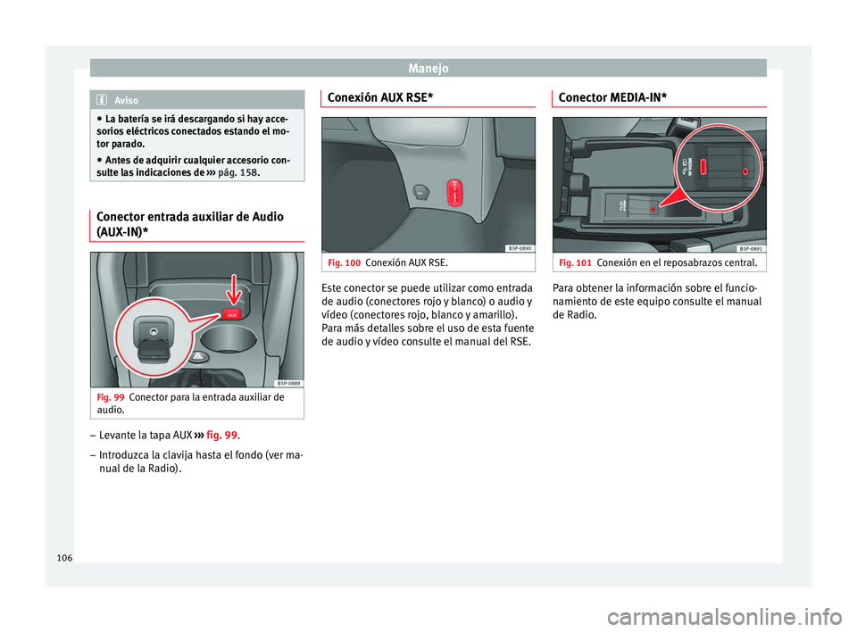Seat Altea Freetrack 2015  Manual del propietario (in Spanish) Manejo
Aviso
● La batería se irá descargando si hay acce-
sorios eléctricos conectados estando el mo-
tor parado.
● Antes de adquirir cualquier accesorio con-
sulte las indicaciones de  ››