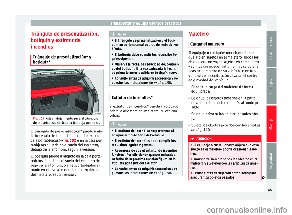 Seat Altea Freetrack 2015  Manual del propietario (in Spanish) Transportar y equipamientos prácticos
Triángulo de preseñalización,
botiquín y extintor de
incendios Triángulo de preseñalización* y
botiquín* Fig. 102
Altea: alojamiento para el triángulo
d