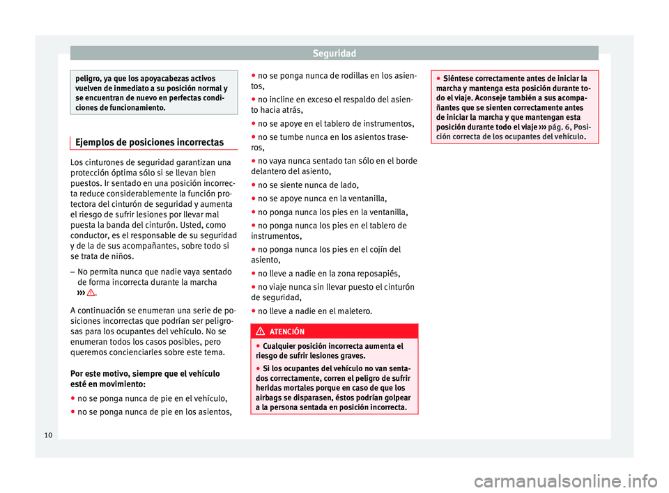 Seat Altea Freetrack 2015 Manual del propietario (in Spanish) Seguridad
peligro, ya que los apoyacabezas activos
vuelven de inmediato a su posición normal y
se encuentran de nuevo en perfectas condi-
ciones de funcionamiento.
Ejemplos de posiciones incorrectas
Seat Altea Freetrack 2015 Manual del propietario (in Spanish) Seguridad
peligro, ya que los apoyacabezas activos
vuelven de inmediato a su posición normal y
se encuentran de nuevo en perfectas condi-
ciones de funcionamiento.
Ejemplos de posiciones incorrectas