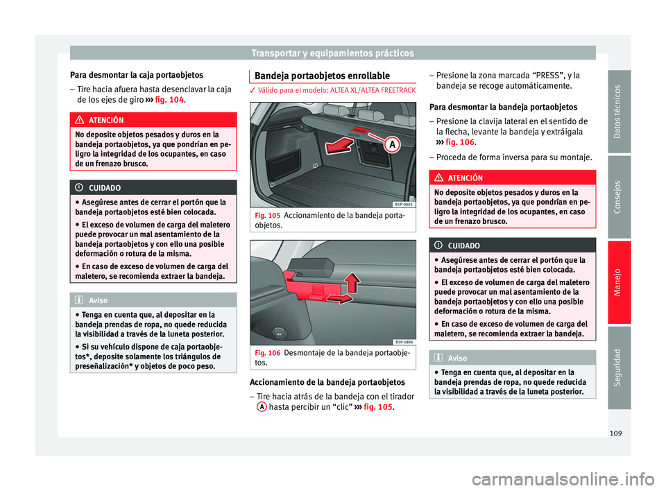 Seat Altea Freetrack 2015  Manual del propietario (in Spanish) Transportar y equipamientos prácticos
Para desmontar la caja portaobjetos – Tire hacia afuera hasta desenclavar la caja
de los ejes de giro  ››› fig. 104 . ATENCIÓN
No deposite objetos pesad