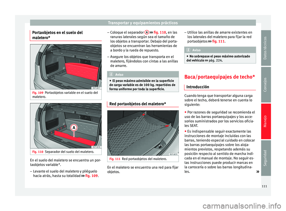 Seat Altea Freetrack 2015 Manual del propietario (in Spanish) Transportar y equipamientos prácticos
Portaobjetos en el suelo del
maletero* Fig. 109
Portaobjetos variable en el suelo del
maletero. Fig. 110
Separador del suelo del maletero. En el suelo del malete Seat Altea Freetrack 2015 Manual del propietario (in Spanish) Transportar y equipamientos prácticos
Portaobjetos en el suelo del
maletero* Fig. 109
Portaobjetos variable en el suelo del
maletero. Fig. 110
Separador del suelo del maletero. En el suelo del malete