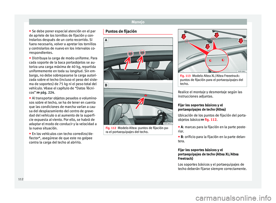 Seat Altea Freetrack 2015 Manual del propietario (in Spanish) Manejo
● Se debe poner especial atención en el par
de apriete de los tornillos de fijación y con-
trolarlos después de un corto recorrido. Si
fuera necesario, volver a apretar los tornillos
y con Seat Altea Freetrack 2015 Manual del propietario (in Spanish) Manejo
● Se debe poner especial atención en el par
de apriete de los tornillos de fijación y con-
trolarlos después de un corto recorrido. Si
fuera necesario, volver a apretar los tornillos
y con