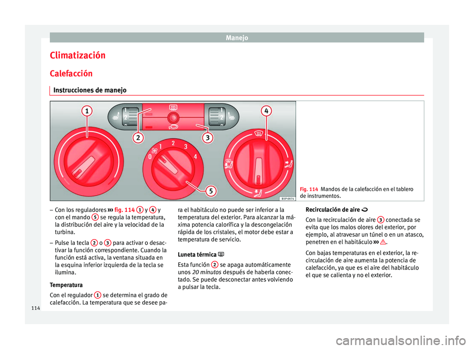 Seat Altea Freetrack 2015 Manual del propietario (in Spanish) Manejo
Climatización Calefacción Instrucciones de manejo Fig. 114
Mandos de la calefacción en el tablero
de instrumentos. –
Con los reguladores ››› fig. 114 1 y
4 y
con el mando 5 se Seat Altea Freetrack 2015 Manual del propietario (in Spanish) Manejo
Climatización Calefacción Instrucciones de manejo Fig. 114
Mandos de la calefacción en el tablero
de instrumentos. –
Con los reguladores ››› fig. 114 1 y
4 y
con el mando 5 se