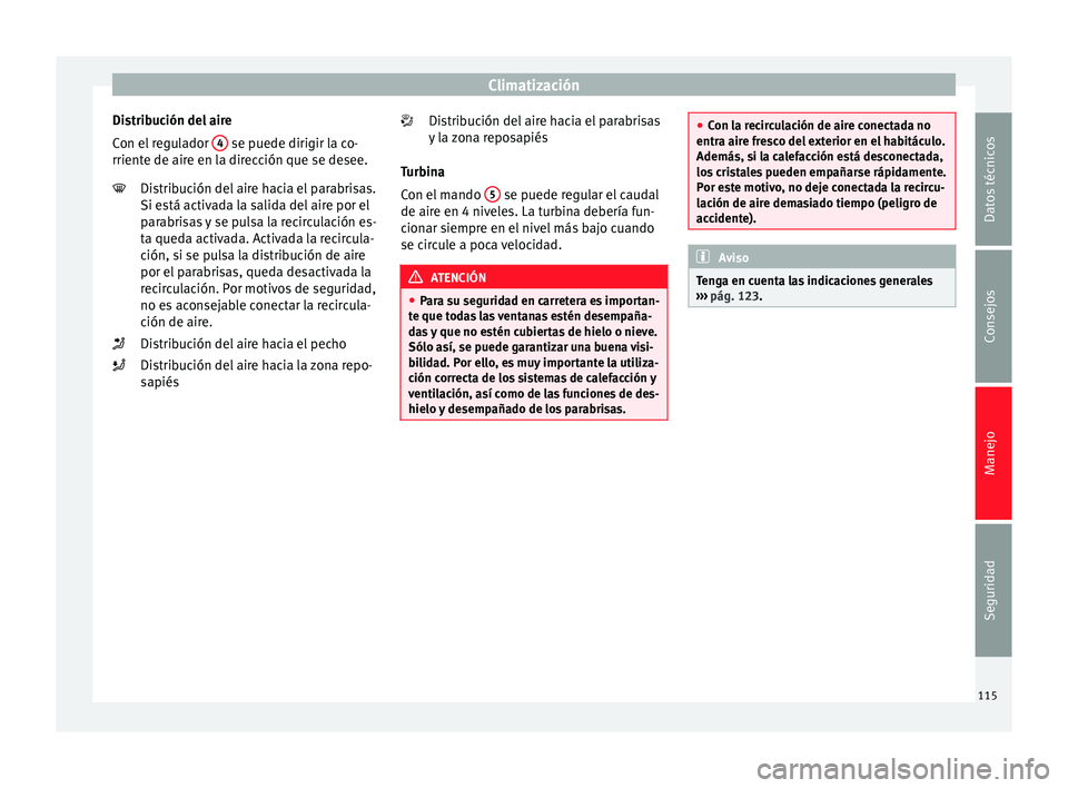 Seat Altea Freetrack 2015 Manual del propietario (in Spanish) Climatización
Distribución del aire
Con el regulador 4 se puede dirigir la co-
rriente de aire en la dirección que se desee.
Distribución del aire hacia el parabrisas.
Si está activada la salid Seat Altea Freetrack 2015 Manual del propietario (in Spanish) Climatización
Distribución del aire
Con el regulador 4 se puede dirigir la co-
rriente de aire en la dirección que se desee.
Distribución del aire hacia el parabrisas.
Si está activada la salid