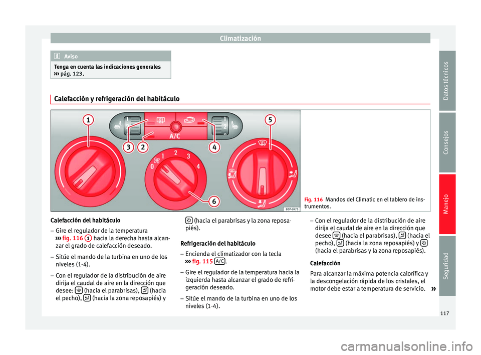 Seat Altea Freetrack 2015 Manual del propietario (in Spanish) Climatización
Aviso
Tenga en cuenta las indicaciones generales
››› pág. 123. Calefacción y refrigeración del habitáculo
Fig. 116
Mandos del Climatic en el tablero de ins-
trumentos. Calefa Seat Altea Freetrack 2015 Manual del propietario (in Spanish) Climatización
Aviso
Tenga en cuenta las indicaciones generales
››› pág. 123. Calefacción y refrigeración del habitáculo
Fig. 116
Mandos del Climatic en el tablero de ins-
trumentos. Calefa