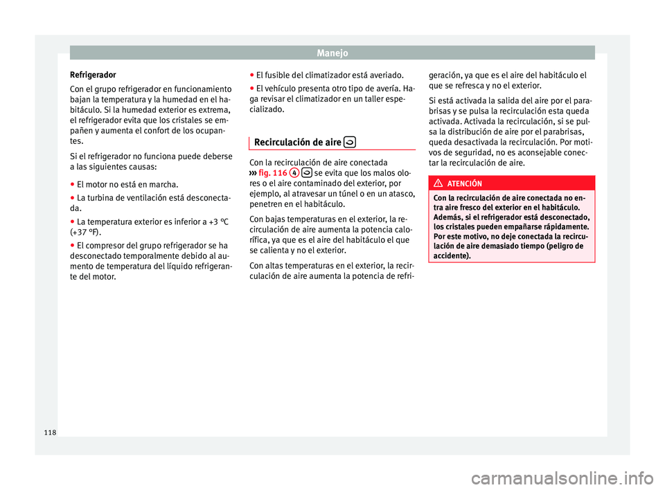 Seat Altea Freetrack 2015 Manual del propietario (in Spanish) Manejo
Refrigerador
Con el grupo refrigerador en funcionamiento
bajan la temperatura y la humedad en el ha-
bitáculo. Si la humedad exterior es extrema,
el refrigerador evita que los cristales se em- Seat Altea Freetrack 2015 Manual del propietario (in Spanish) Manejo
Refrigerador
Con el grupo refrigerador en funcionamiento
bajan la temperatura y la humedad en el ha-
bitáculo. Si la humedad exterior es extrema,
el refrigerador evita que los cristales se em-