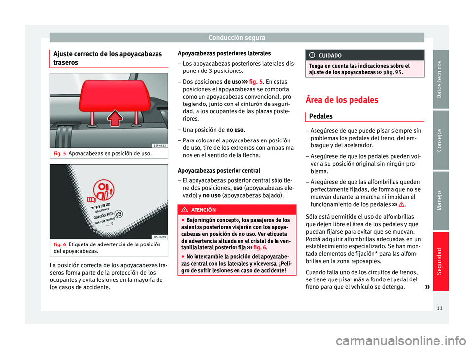 Seat Altea Freetrack 2015 Manual del propietario (in Spanish) Conducción segura
Ajuste correcto de los apoyacabezas
traseros Fig. 5
Apoyacabezas en posición de uso. Fig. 6
Etiqueta de advertencia de la posición
del apoyacabezas. La posición correcta de los a Seat Altea Freetrack 2015 Manual del propietario (in Spanish) Conducción segura
Ajuste correcto de los apoyacabezas
traseros Fig. 5
Apoyacabezas en posición de uso. Fig. 6
Etiqueta de advertencia de la posición
del apoyacabezas. La posición correcta de los a