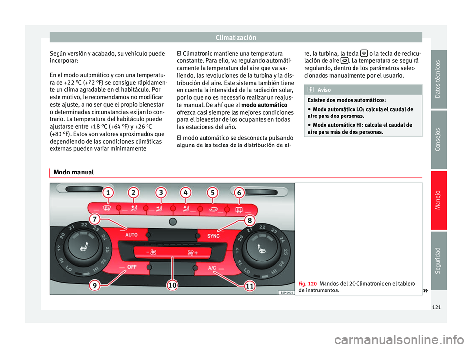 Seat Altea Freetrack 2015  Manual del propietario (in Spanish) Climatización
Según versión y acabado, su vehículo puede
incorporar:
En el modo automático y con una temperatu-
ra de +22 °C (+72 °F) se consigue rápidamen-
te un clima agradable en el habitá