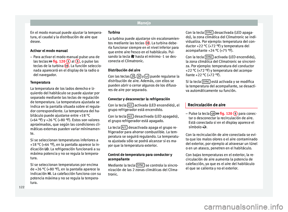 Seat Altea Freetrack 2015  Manual del propietario (in Spanish) Manejo
En el modo manual puede ajustar la tempera-
tura, el caudal y la distribución de aire que
desee.
Activar el modo manual
– Para activar el modo manual pulse una de
las teclas  ››› fig. 